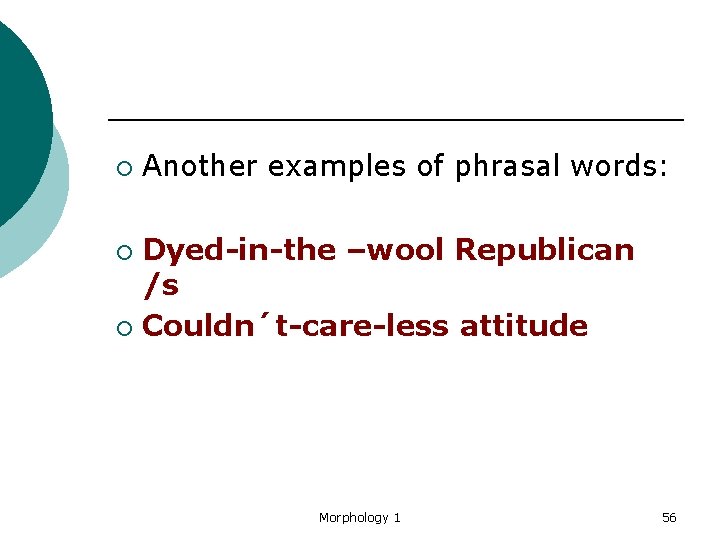 ¡ Another examples of phrasal words: Dyed-in-the –wool Republican /s ¡ Couldn´t-care-less attitude ¡