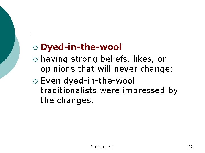 Dyed-in-the-wool ¡ having strong beliefs, likes, or opinions that will never change: ¡ Even