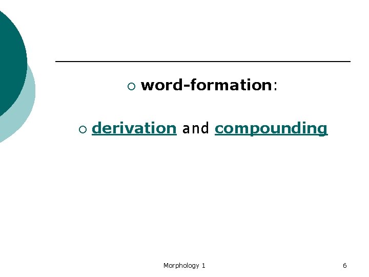 ¡ ¡ word-formation: derivation and compounding Morphology 1 6 