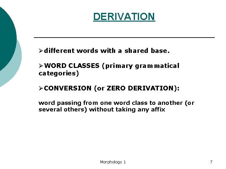 DERIVATION Ødifferent words with a shared base. ØWORD CLASSES (primary grammatical categories) ØCONVERSION (or
