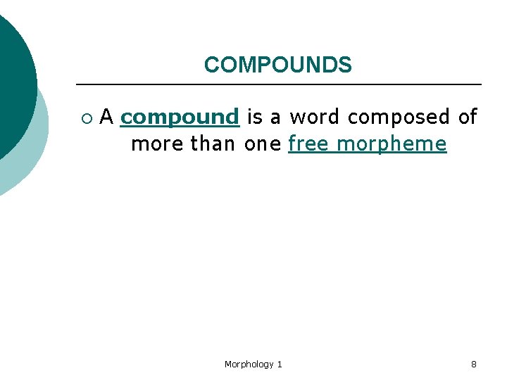 COMPOUNDS ¡ A compound is a word composed of more than one free morpheme