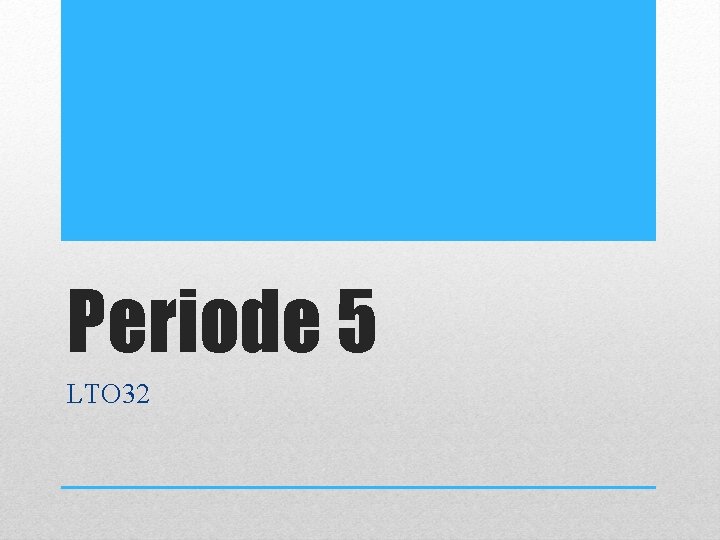 Periode 5 LTO 32 