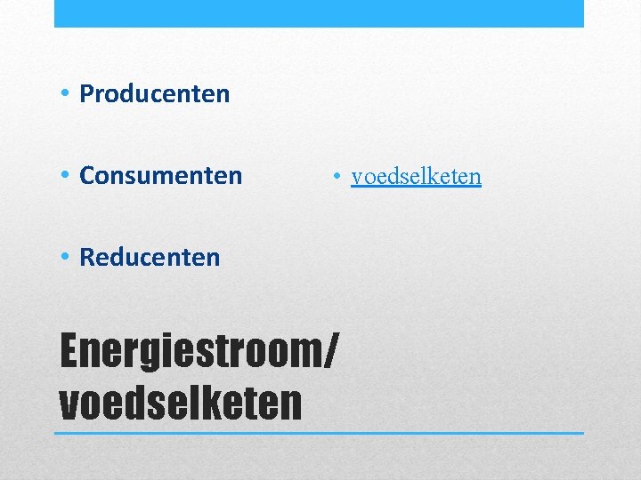  • Producenten • Consumenten • voedselketen • Reducenten Energiestroom/ voedselketen 