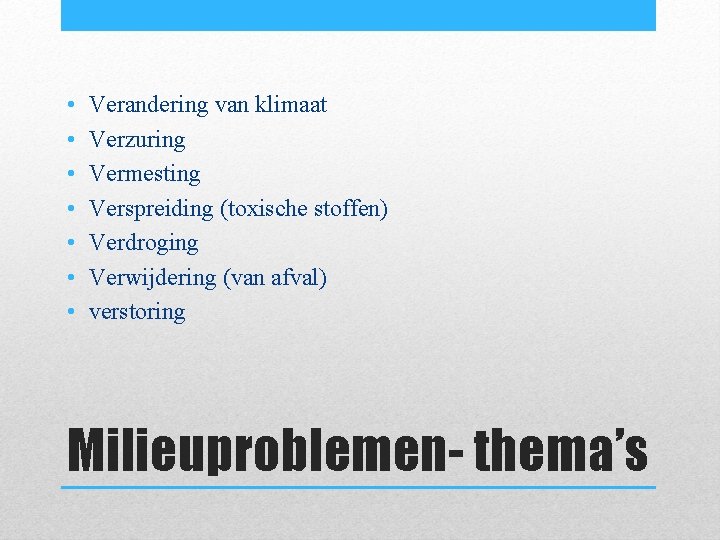  • • Verandering van klimaat Verzuring Vermesting Verspreiding (toxische stoffen) Verdroging Verwijdering (van