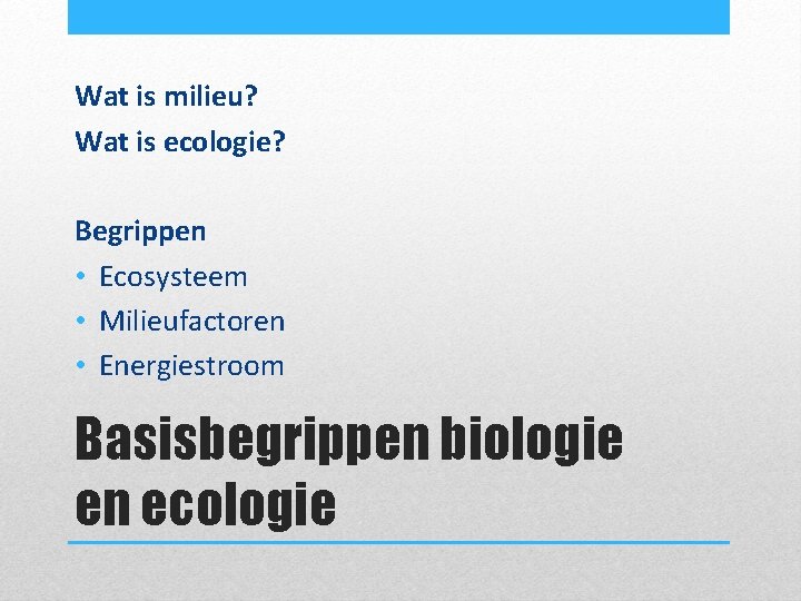 Wat is milieu? Wat is ecologie? Begrippen • Ecosysteem • Milieufactoren • Energiestroom Basisbegrippen