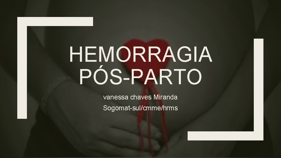 HEMORRAGIA PÓS-PARTO vanessa chaves Miranda Sogomat-sul/cmme/hrms 