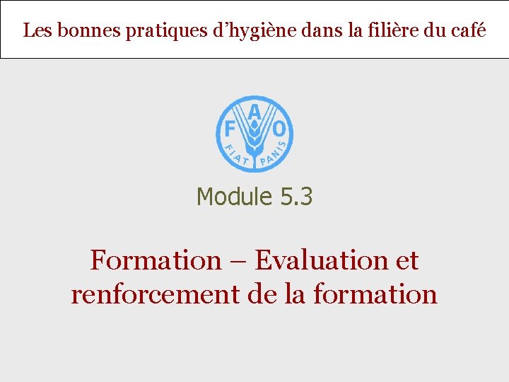 Les bonnes pratiques d’hygiène dans la filière du café Module 5. 3 Formation –