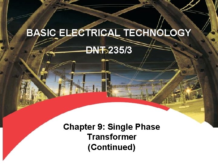 BASIC ELECTRICAL TECHNOLOGY DNT 235/3 Chapter 9: Single Phase Transformer (Continued) 