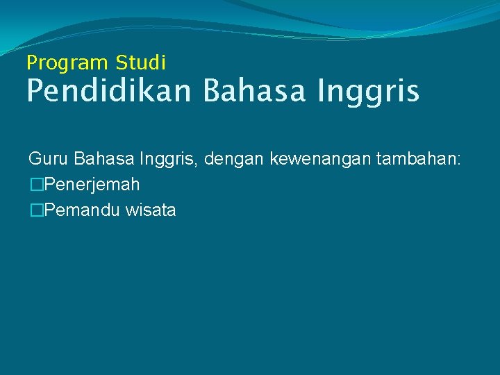 Program Studi Pendidikan Bahasa Inggris Guru Bahasa Inggris, dengan kewenangan tambahan: �Penerjemah �Pemandu wisata