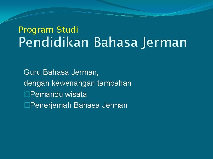 Program Studi Pendidikan Bahasa Jerman Guru Bahasa Jerman, dengan kewenangan tambahan �Pemandu wisata �Penerjemah