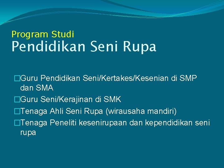 Program Studi Pendidikan Seni Rupa �Guru Pendidikan Seni/Kertakes/Kesenian di SMP dan SMA �Guru Seni/Kerajinan