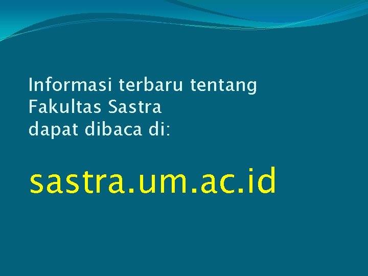 Informasi terbaru tentang Fakultas Sastra dapat dibaca di: sastra. um. ac. id 