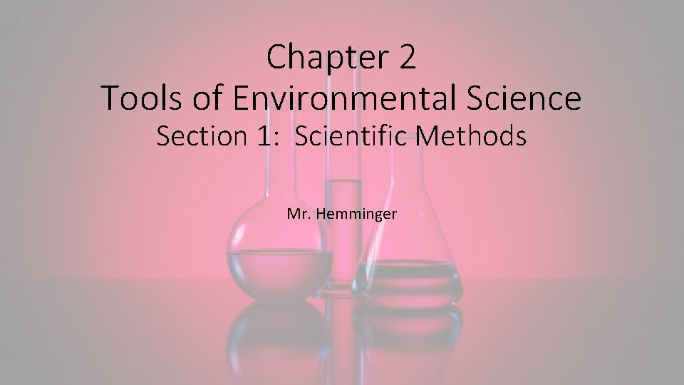 Chapter 2 Tools of Environmental Science Section 1: Scientific Methods Mr. Hemminger 