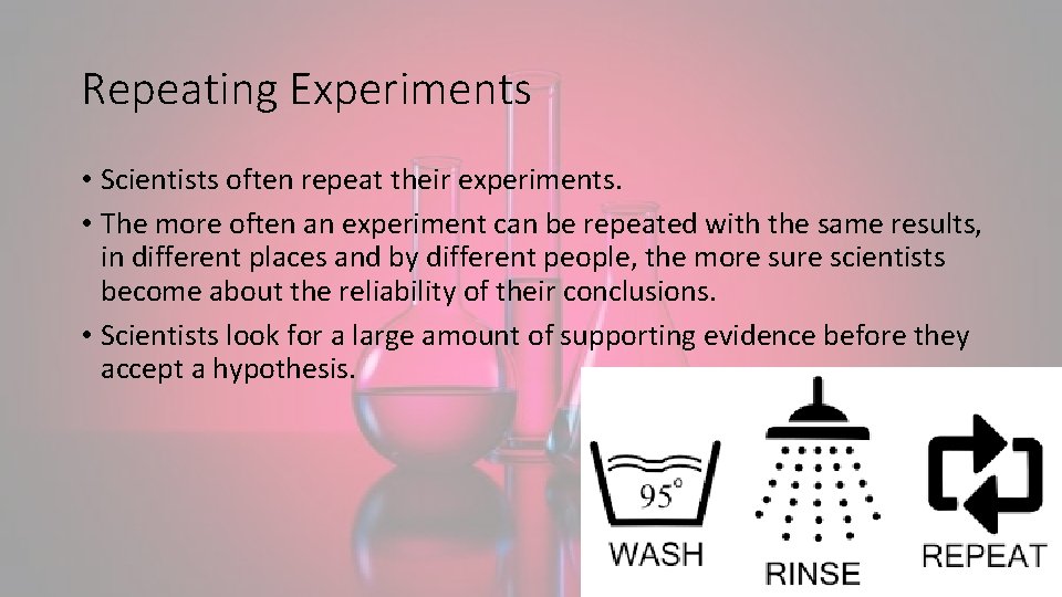 Repeating Experiments • Scientists often repeat their experiments. • The more often an experiment