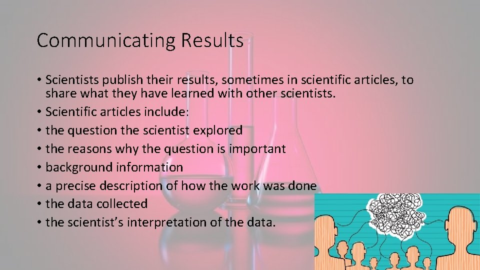 Communicating Results • Scientists publish their results, sometimes in scientific articles, to share what