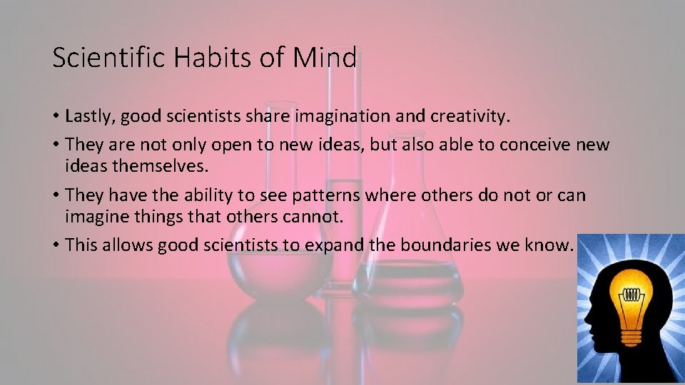 Scientific Habits of Mind • Lastly, good scientists share imagination and creativity. • They