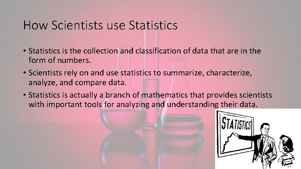 How Scientists use Statistics • Statistics is the collection and classification of data that