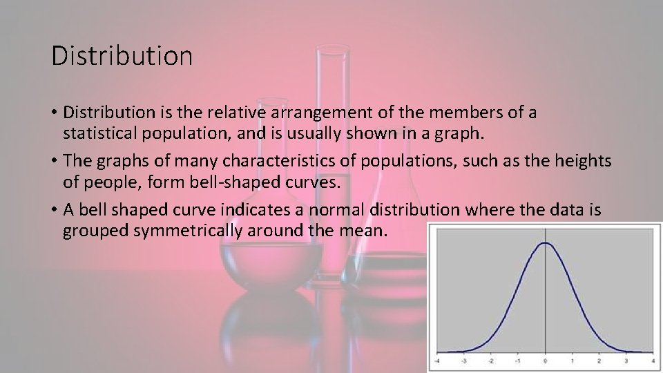 Distribution • Distribution is the relative arrangement of the members of a statistical population,