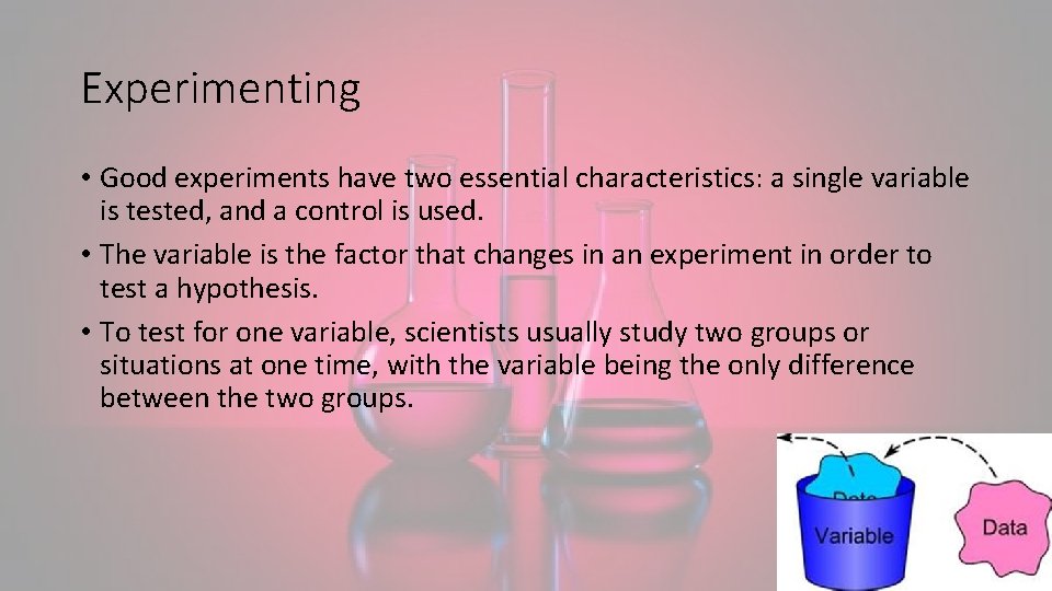 Experimenting • Good experiments have two essential characteristics: a single variable is tested, and