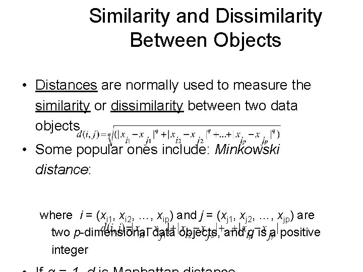 Similarity and Dissimilarity Between Objects • Distances are normally used to measure the similarity