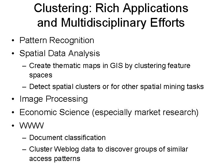 Clustering: Rich Applications and Multidisciplinary Efforts • Pattern Recognition • Spatial Data Analysis –