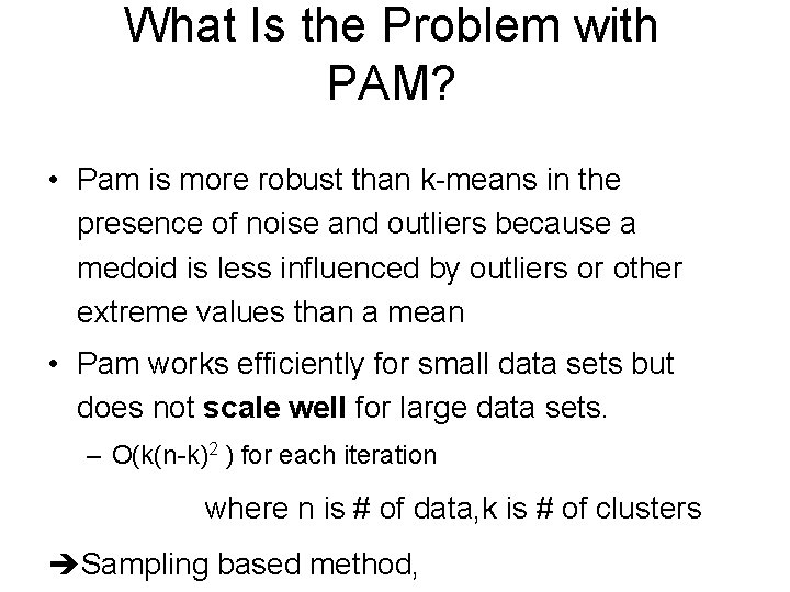 What Is the Problem with PAM? • Pam is more robust than k-means in