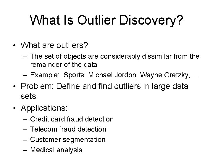What Is Outlier Discovery? • What are outliers? – The set of objects are
