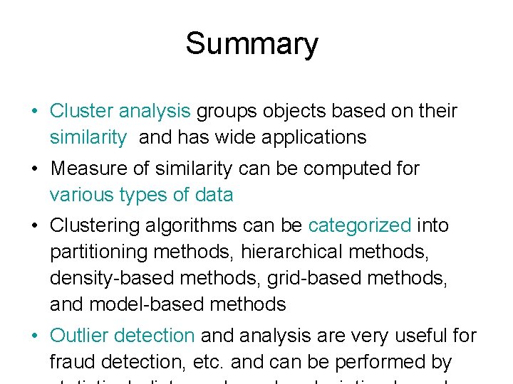 Summary • Cluster analysis groups objects based on their similarity and has wide applications