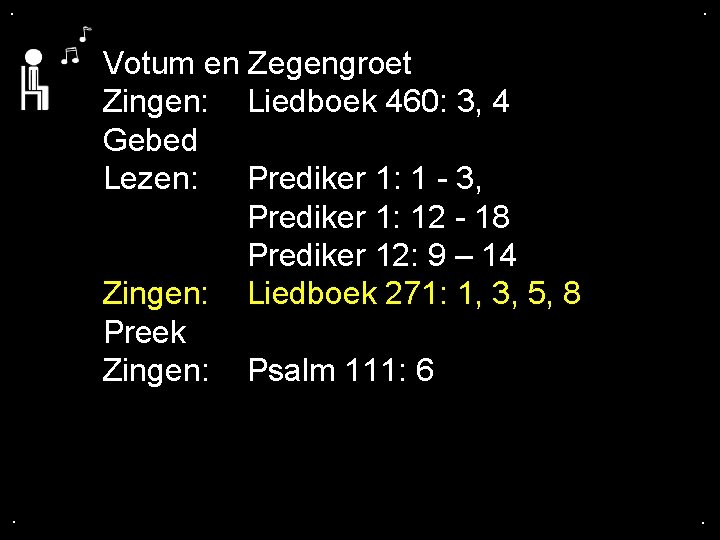 . . Votum en Zegengroet Zingen: Liedboek 460: 3, 4 Gebed Lezen: Prediker 1: