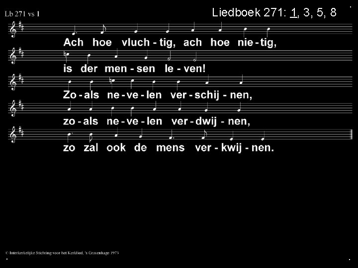 Liedboek 271: 1, 3, 5, 8 . . . 