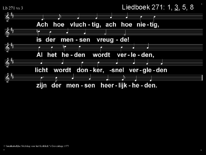 Liedboek 271: 1, 3, 5, 8 . . . 