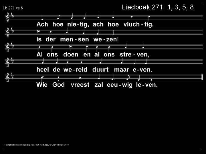 Liedboek 271: 1, 3, 5, 8 . . . 