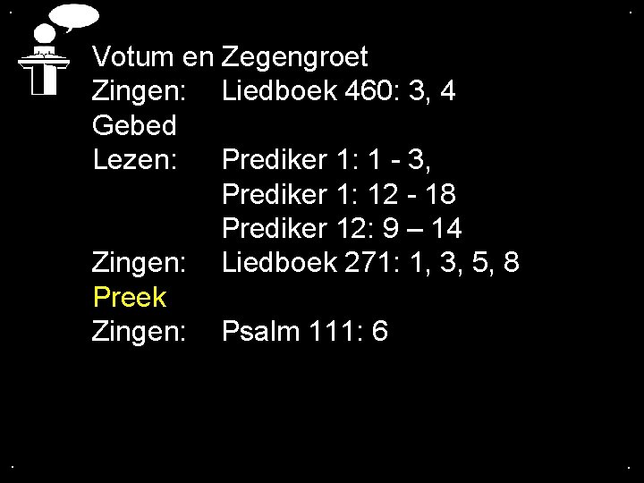 . . Votum en Zegengroet Zingen: Liedboek 460: 3, 4 Gebed Lezen: Prediker 1: