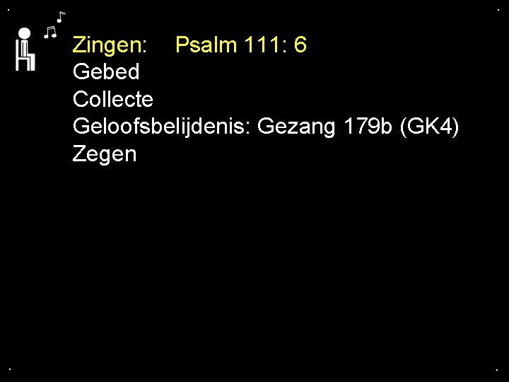 . . Zingen: Psalm 111: 6 Gebed Collecte Geloofsbelijdenis: Gezang 179 b (GK 4)
