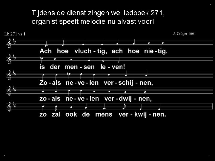 . Tijdens de dienst zingen we liedboek 271, organist speelt melodie nu alvast voor!