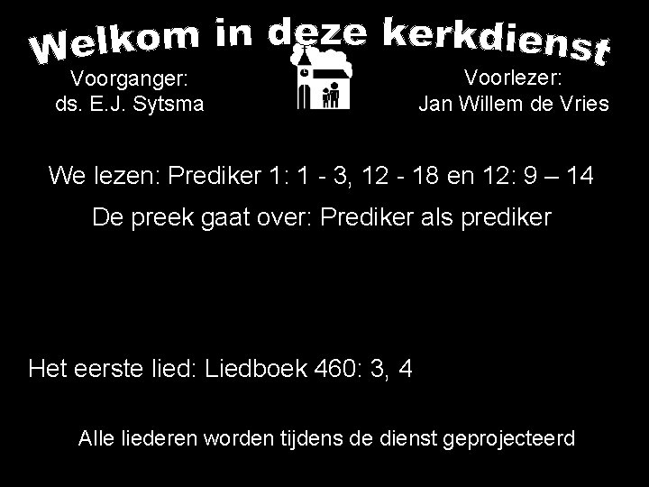 Voorganger: ds. E. J. Sytsma Voorlezer: Jan Willem de Vries We lezen: Prediker 1: