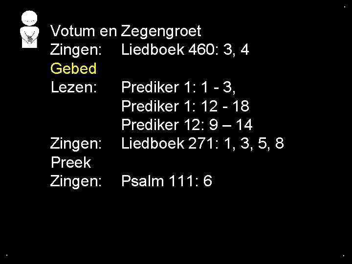 . . Votum en Zegengroet Zingen: Liedboek 460: 3, 4 Gebed Lezen: Prediker 1: