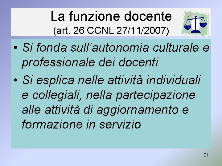 La funzione docente (art. 26 CCNL 27/11/2007) • Si fonda sull’autonomia culturale e professionale