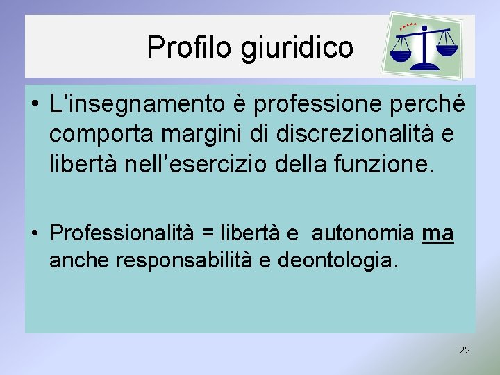 Profilo giuridico • L’insegnamento è professione perché comporta margini di discrezionalità e libertà nell’esercizio