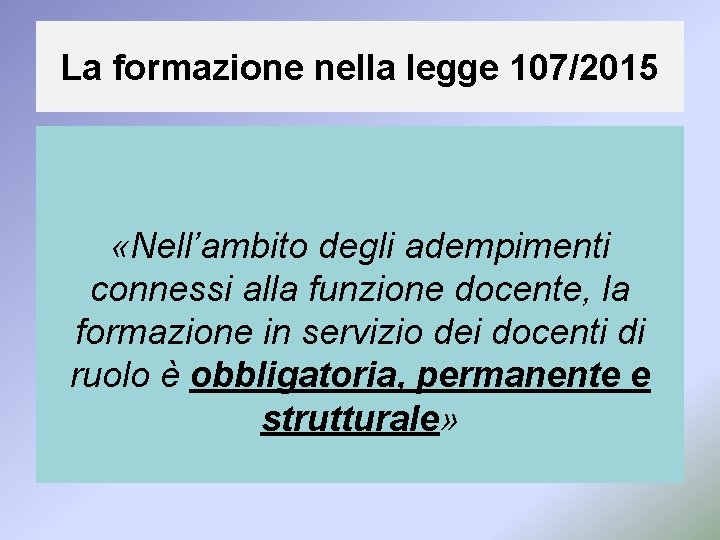 La formazione nella legge 107/2015 «Nell’ambito degli adempimenti connessi alla funzione docente, la formazione