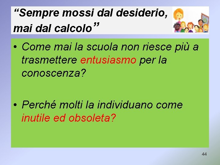 “Sempre mossi dal desiderio, mai dal calcolo” • Come mai la scuola non riesce