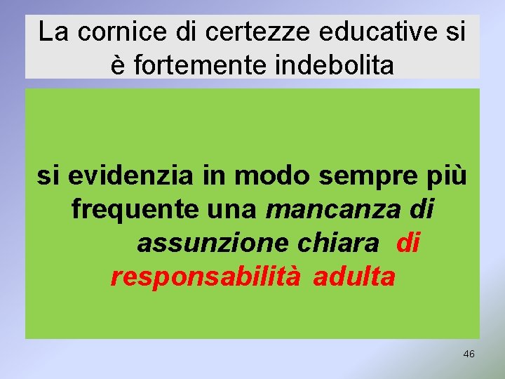 La cornice di certezze educative si è fortemente indebolita si evidenzia in modo sempre