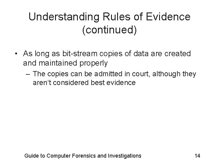 Understanding Rules of Evidence (continued) • As long as bit-stream copies of data are