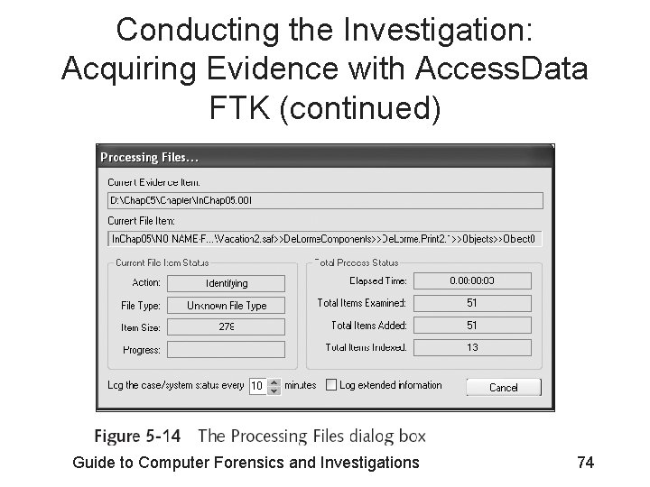 Conducting the Investigation: Acquiring Evidence with Access. Data FTK (continued) Guide to Computer Forensics