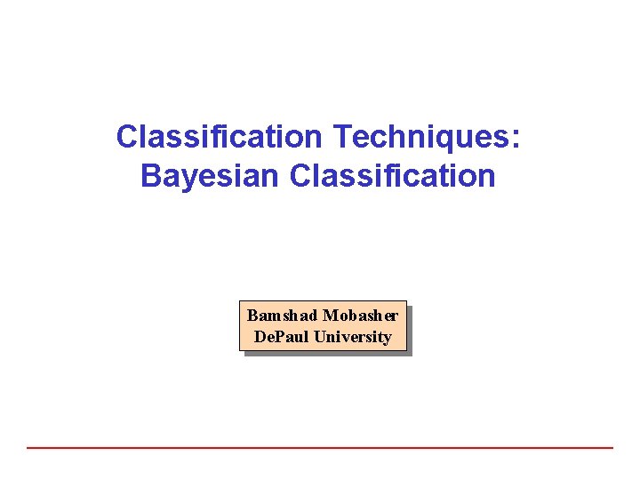 Classification Techniques: Bayesian Classification Bamshad Mobasher De. Paul University 