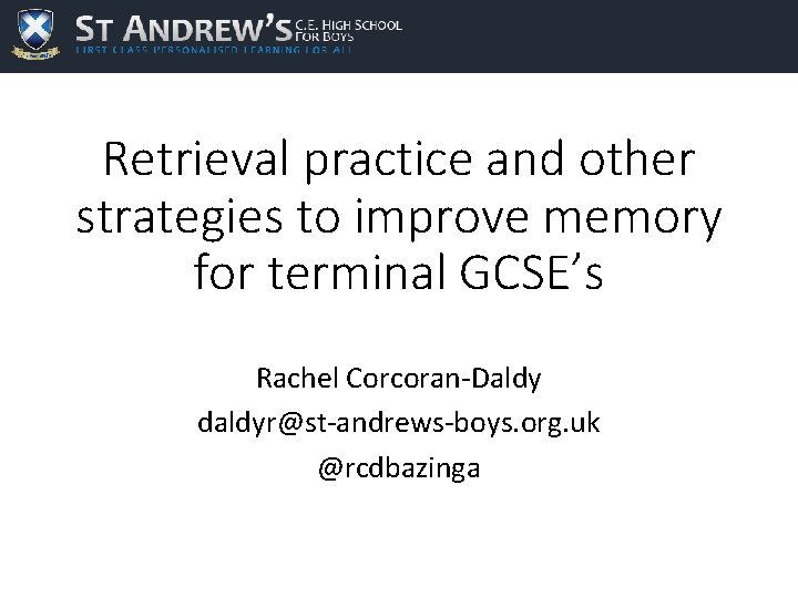 Retrieval practice and other strategies to improve memory for terminal GCSE’s Rachel Corcoran-Daldy daldyr@st-andrews-boys.