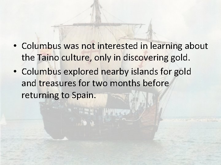  • Columbus was not interested in learning about the Taino culture, only in