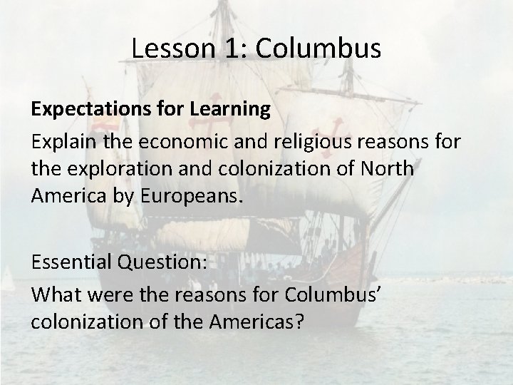 Lesson 1: Columbus Expectations for Learning Explain the economic and religious reasons for the