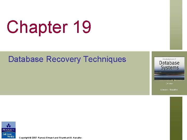 Chapter 19 Database Recovery Techniques Copyright © 2007 Ramez Elmasri and Shamkant B. Navathe