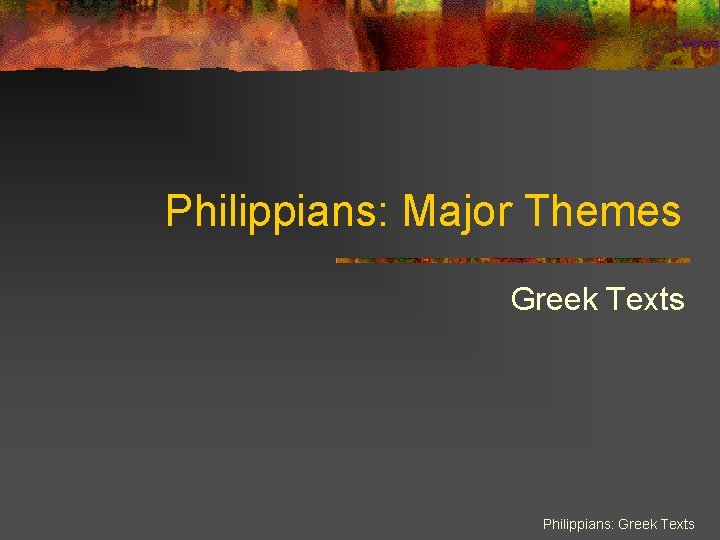 Philippians: Major Themes Greek Texts Philippians: Greek Texts 